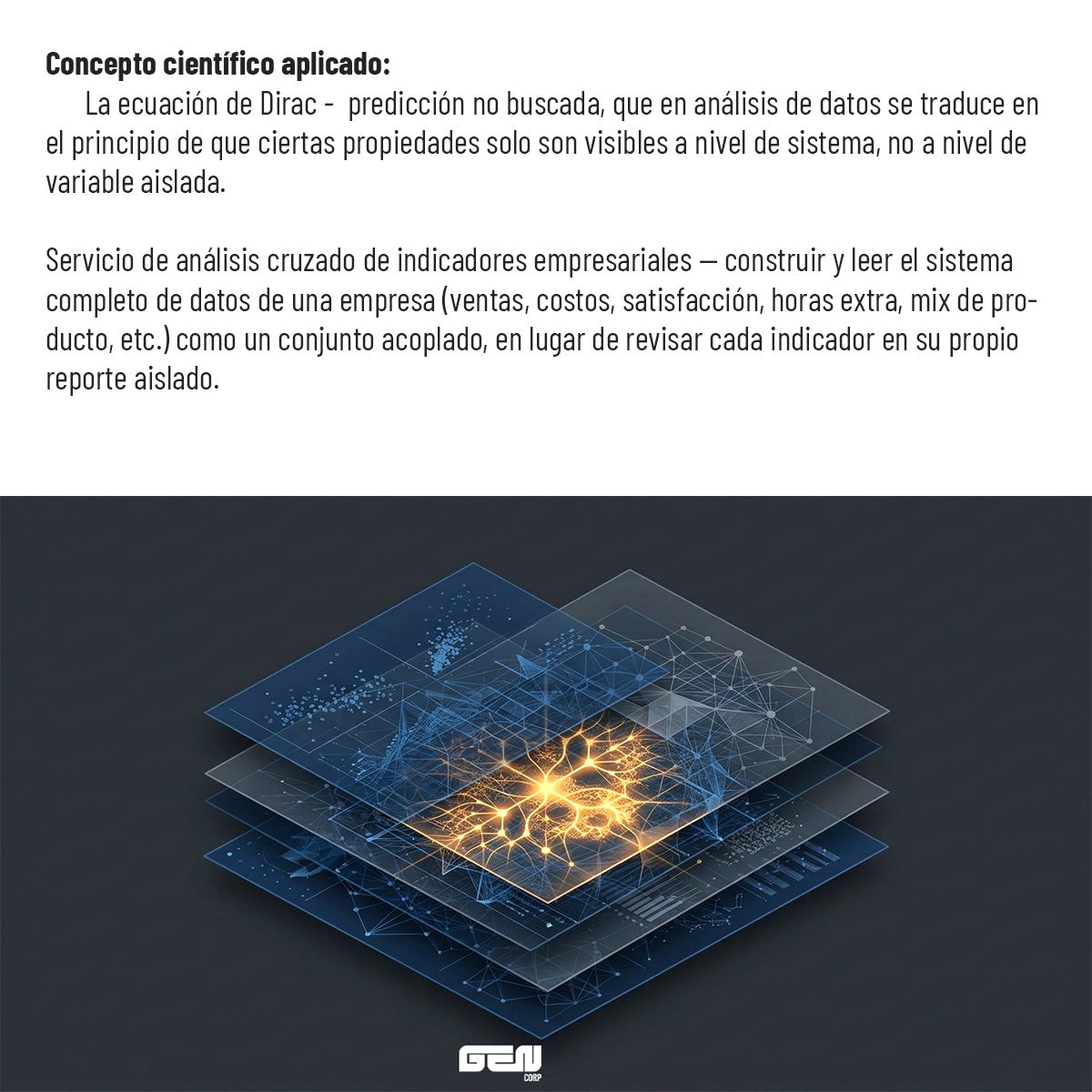 Concepto científico aplicado: la ecuación de Dirac como predicción no buscada, que en análisis de datos se traduce en el principio de que ciertas propiedades solo son visibles a nivel de sistema, no a nivel de variable aislada. Servicio de análisis cruzado de indicadores empresariales: construir y leer el sistema completo de datos de una empresa —ventas, costos, satisfacción, horas extra, mix de producto— como un conjunto acoplado, en lugar de revisar cada indicador en su propio reporte aislado.
